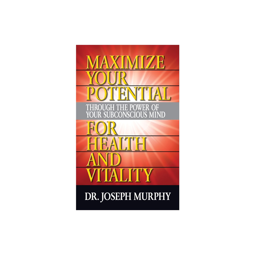 Maximize Your Potential Through the Power of Your Subconscious Mind for Health and Vitality - by Joseph Murphy (Paperback)