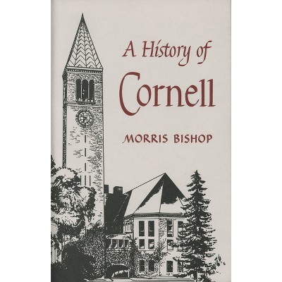 A History of Cornell - by  Morris Bishop (Hardcover)