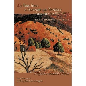 My Nine Years as Governor of the Territory of New Mexico, 1897-1906 - (Southwest Heritage) by  Miguel Antonio Otero (Paperback) - 1 of 1