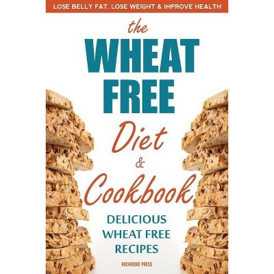 Wheat Free Diet & Cookbook - by  Rockridge Press (Paperback)