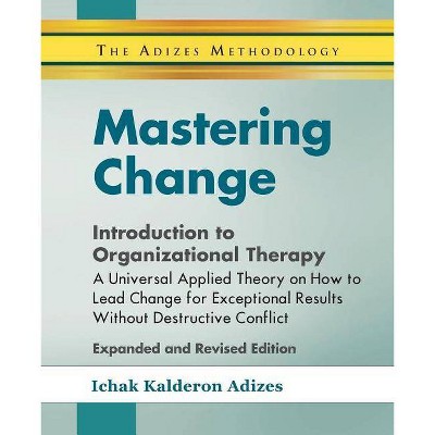 Mastering Change - Introduction to Organizational Therapy - by  Ichak Adizes (Paperback)