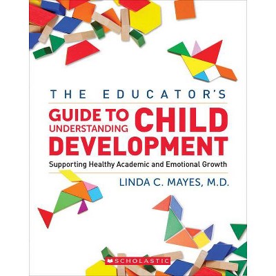 The Educator's Center Guide to Understanding Child Development - by  Linda C Mayes (Paperback)