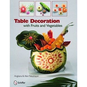 Table Decoration with Fruits and Vegetables - by  Angkana And Alex Neumayer (Hardcover) - 1 of 1