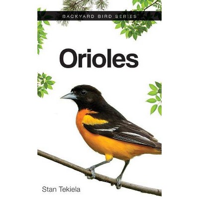 Orioles - (Backyard Bird Feeding Guides) by  Stan Tekiela (Paperback)