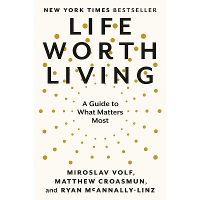Life Worth Living - by Miroslav Volf & Matthew Croasmun & Ryan McAnnally-Linz