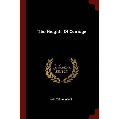 The Heights Of Courage - by  Avigdor Kahalani (Paperback)