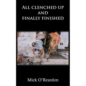 All clenched up and finally finished - by  Mick O'Reardon (Paperback) - 1 of 1