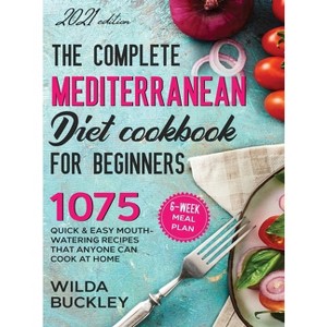 The Complete Mediterranean Diet Cookbook for Beginners - by  Wilda Buckley (Hardcover) - 1 of 1