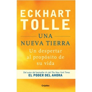 Una Nueva Tierra: Un Despertar Al Propósito de Su Vida / A New Earth: Awakening to Your Life's Purpose - by  Eckhart Tolle (Paperback) - 1 of 1