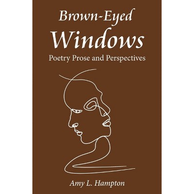 Brown-Eyed Windows - by  Amy L Hampton (Paperback)