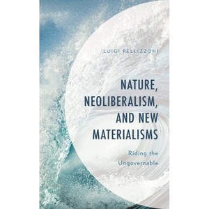 Nature, Neoliberalism, and New Materialisms - (The Frankfurt School in New Times) by  Luigi Pellizzoni (Hardcover) - 1 of 1