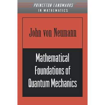 Mathematical Foundations of Quantum Mechanics - (Princeton Landmarks in Mathematics and Physics) by  John Von Neumann (Paperback)