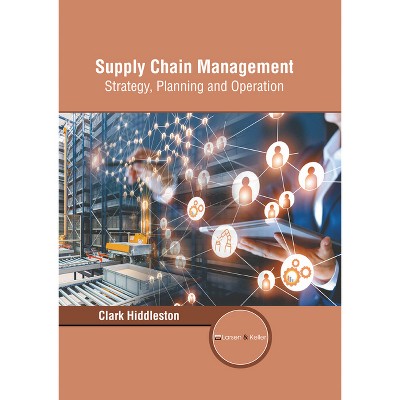 Supply Chain Management: Strategy, Planning and Operation - by  Clark Hiddleston (Hardcover)