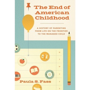 The End of American Childhood - by Paula S Fass - 1 of 1