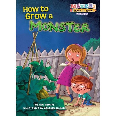 How to Grow a Monster - (Makers Make It Work) by  Kiki Thorpe (Paperback)