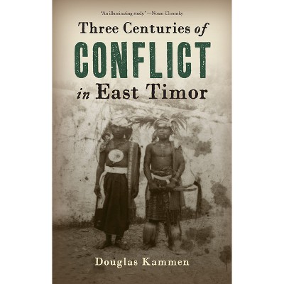 Three Centuries of Conflict in East Timor - (Genocide, Political Violence, Human Rights) by  Douglas Kammen (Hardcover)