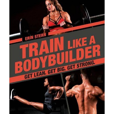 Train Like a Bodybuilder - by  Erin Stern (Paperback)