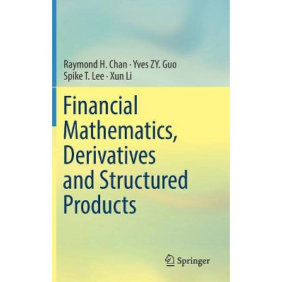 Financial Mathematics, Derivatives and Structured Products - by  Raymond H Chan & Yves Zy Guo & Spike T Lee & Xun Li (Hardcover)