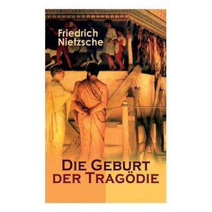 Die Geburt der Tragödie - by  Friedrich Nietzsche (Paperback) - 1 of 1