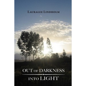 Out of Darkness Into Light - by  Lauralee Lindholm (Paperback) - 1 of 1