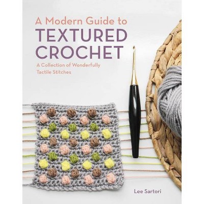A Modern Guide to Textured Crochet - by  Lee Sartori (Paperback)