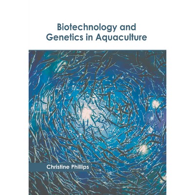 Biotechnology and Genetics in Aquaculture - by  Christine Phillips (Hardcover)