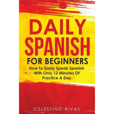 Daily Spanish For Beginners - by  Celestino Rivas (Paperback)