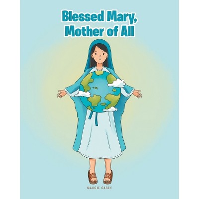 Blessed Mary, Mother of All - by  Maggie Casey (Paperback)