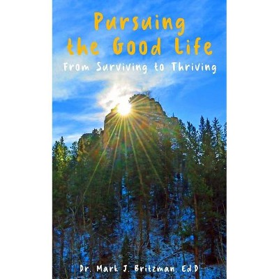 Pursuing the Good Life - by  Mark J Britzman (Paperback)