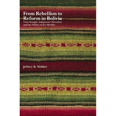 From Rebellion to Reform in Bolivia - by  Jeffery R Webber (Paperback)