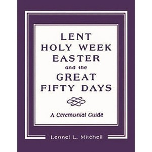 Lent, Holy Week, Easter and the Great Fifty Days - by  Leonel L Mitchell (Paperback) - 1 of 1