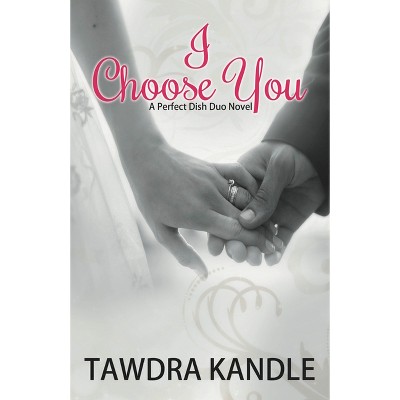 I Choose You - (Perfect Dish Romance) by  Tawdra Kandle (Paperback)