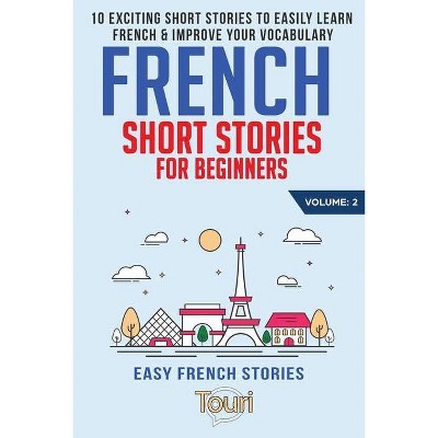 French Short Stories for Beginners - (Easy French Stories Book) 2nd Edition by  Touri Language Learning (Paperback)