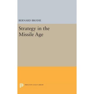 Strategy in the Missile Age - (Princeton Legacy Library) by  Bernard Brodie (Hardcover) - 1 of 1