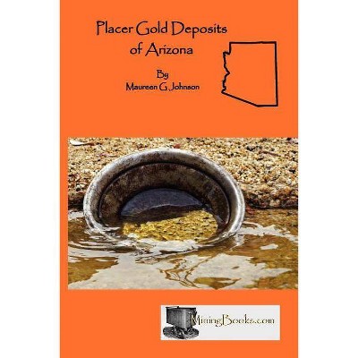 Placer Gold Deposits of Arizona - by  Maureen G Johnson (Paperback)