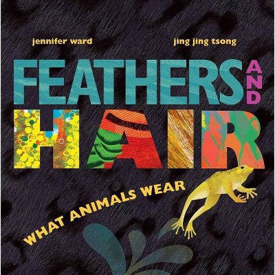 Feathers and Hair, What Animals Wear - by  Jennifer Ward (Hardcover)