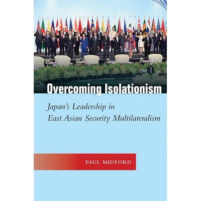 Overcoming Isolationism - (Studies in Asian Security) by  Paul Midford (Hardcover)