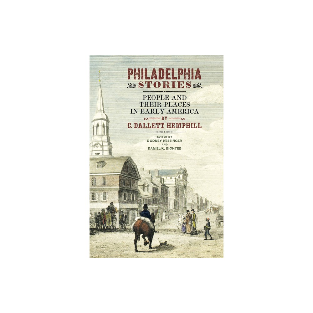 Philadelphia Stories - (Early American Studies) by C Dallett Hemphill (Hardcover)