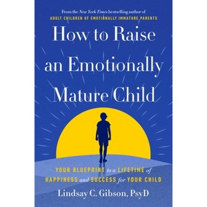 How to Raise an Emotionally Mature Child - by  Lindsay Gibson (Hardcover) - 1 of 1