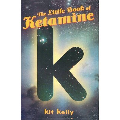 The Little Book of Ketamine - by  Kit Kelly (Paperback)