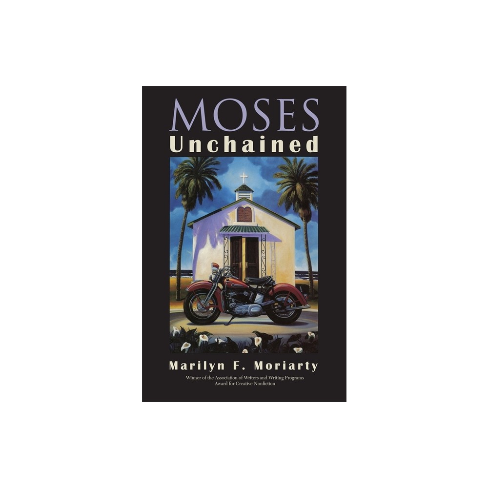 Moses Unchained - (The Sue William Silverman Prize for Creative Nonfiction) by Marilyn F Moriarty (Paperback)