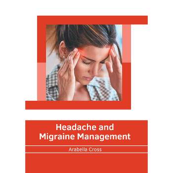 Headache and Migraine Management - by  Arabella Cross (Hardcover)