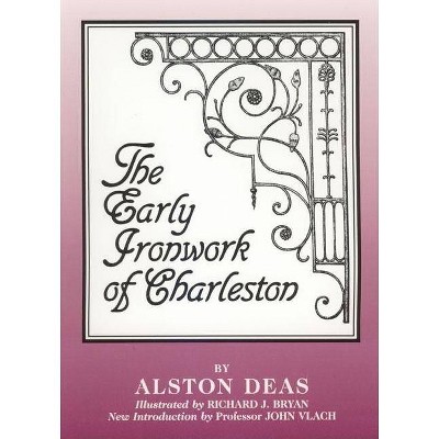 The Early Ironwork of Charleston - by  Alston Deas (Paperback)