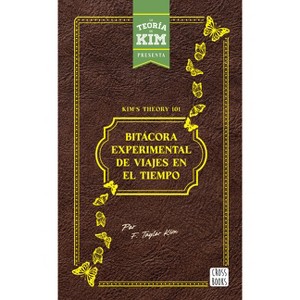 Kim's Theory 101: Bitácora Experimental de Viajes En El Tiempo / Kim's Theory 101: Experimental Logbook of Time Travel - by  Jay Sandoval (Hardcover) - 1 of 1