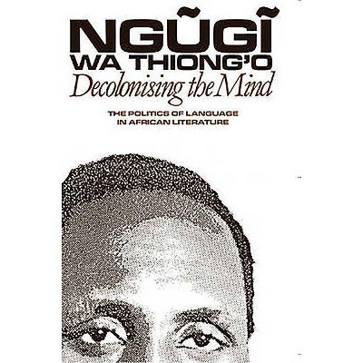 Decolonising the Mind - (Studies in African Literature (Paperback)) by  Ngugi Wa Thiong'o (Paperback)