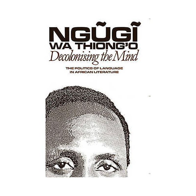 Decolonising the Mind - by  Ngugi Wa Thiong'o (Paperback), 1 of 2