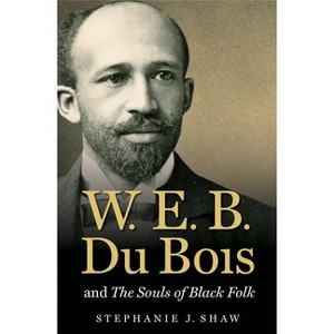 W. E. B. Du Bois and the Souls of Black Folk - (The John Hope Franklin African American History and Culture) by  Stephanie J Shaw (Paperback) - 1 of 1