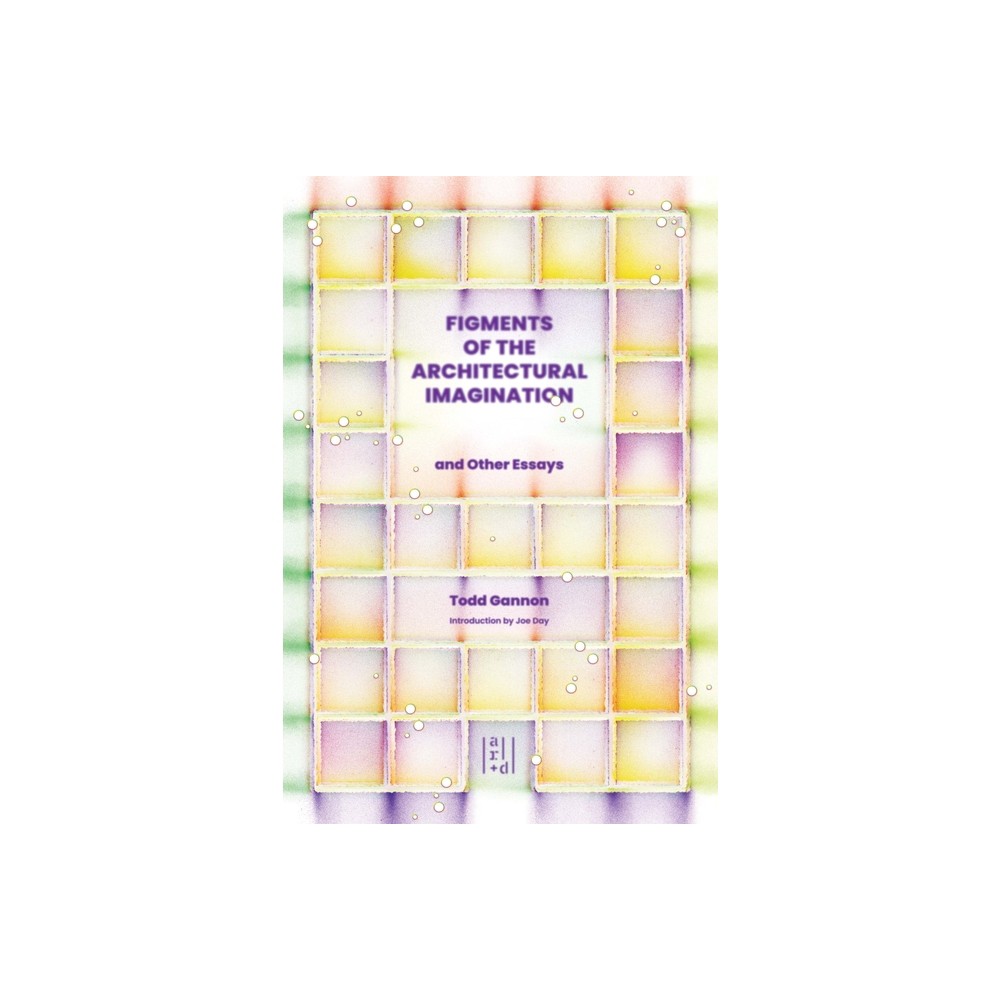 Figments of the Architectural Imagination - by Todd Gannon (Paperback)