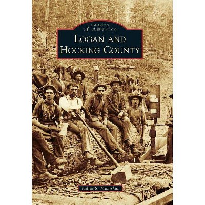 Logan and Hocking County - (Images of America (Arcadia Publishing)) by  Judith S Maniskas (Paperback)