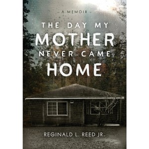 The Day My Mother Never Came Home - by  Reginald L Reed (Hardcover) - 1 of 1